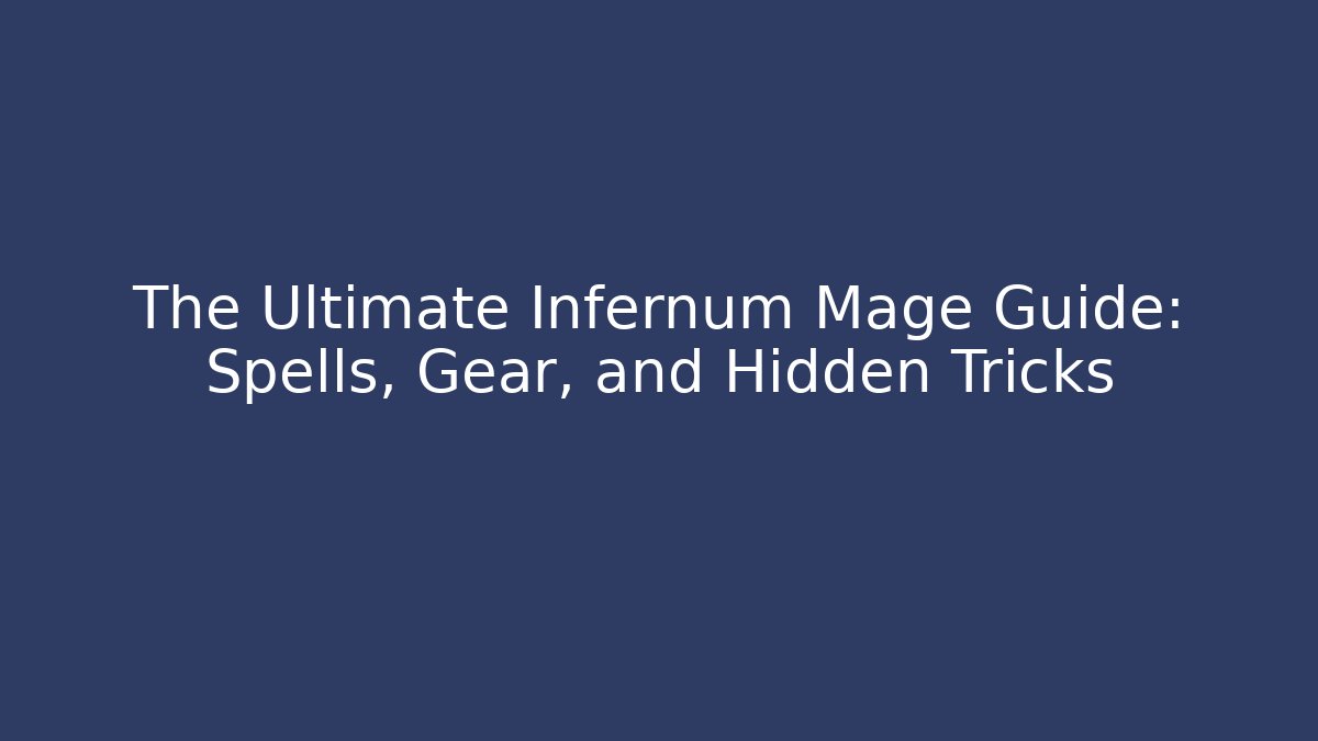 The Ultimate Infernum Mage Guide: Spells, Gear, and Hidden Tricks