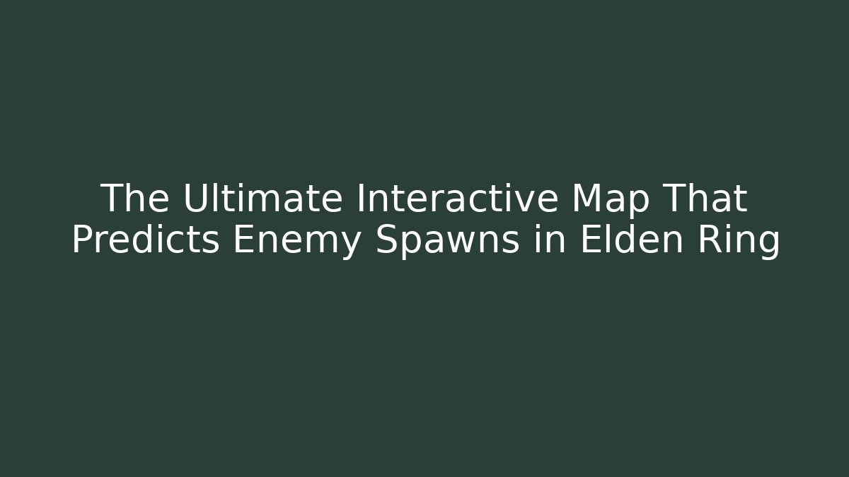The Ultimate Interactive Map That Predicts Enemy Spawns in Elden Ring