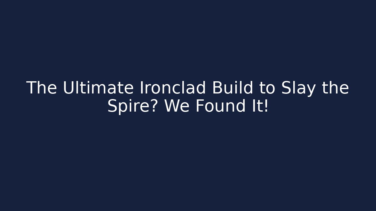 The Ultimate Ironclad Build to Slay the Spire? We Found It!