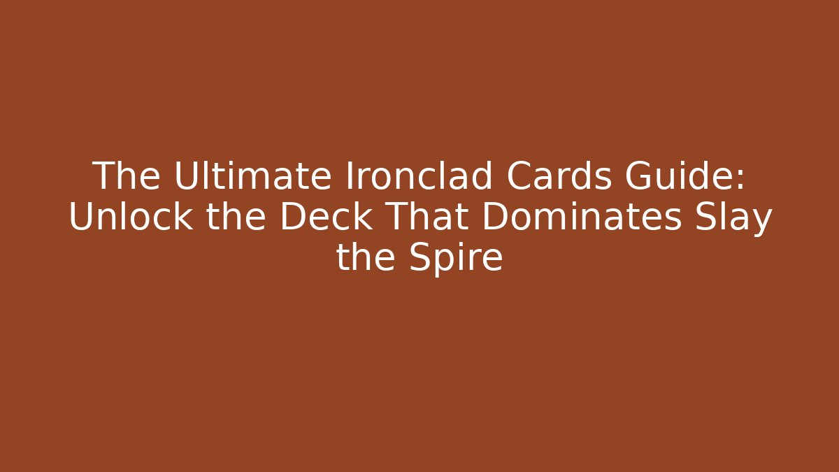 The Ultimate Ironclad Cards Guide: Unlock the Deck That Dominates Slay the Spire