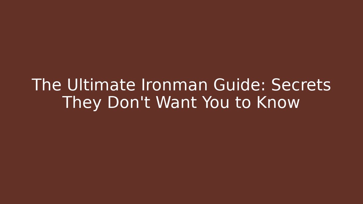 The Ultimate Ironman Guide: Secrets They Don't Want You to Know