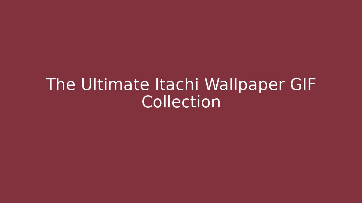 The Ultimate Itachi Wallpaper GIF Collection