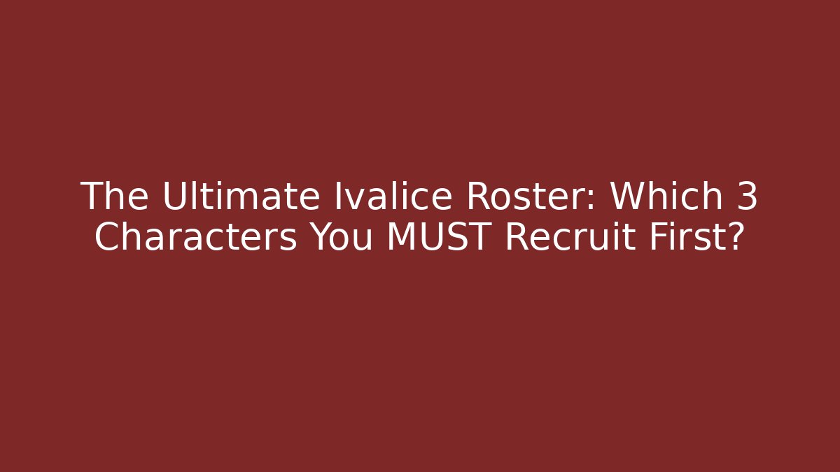 The Ultimate Ivalice Roster: Which 3 Characters You MUST Recruit First?