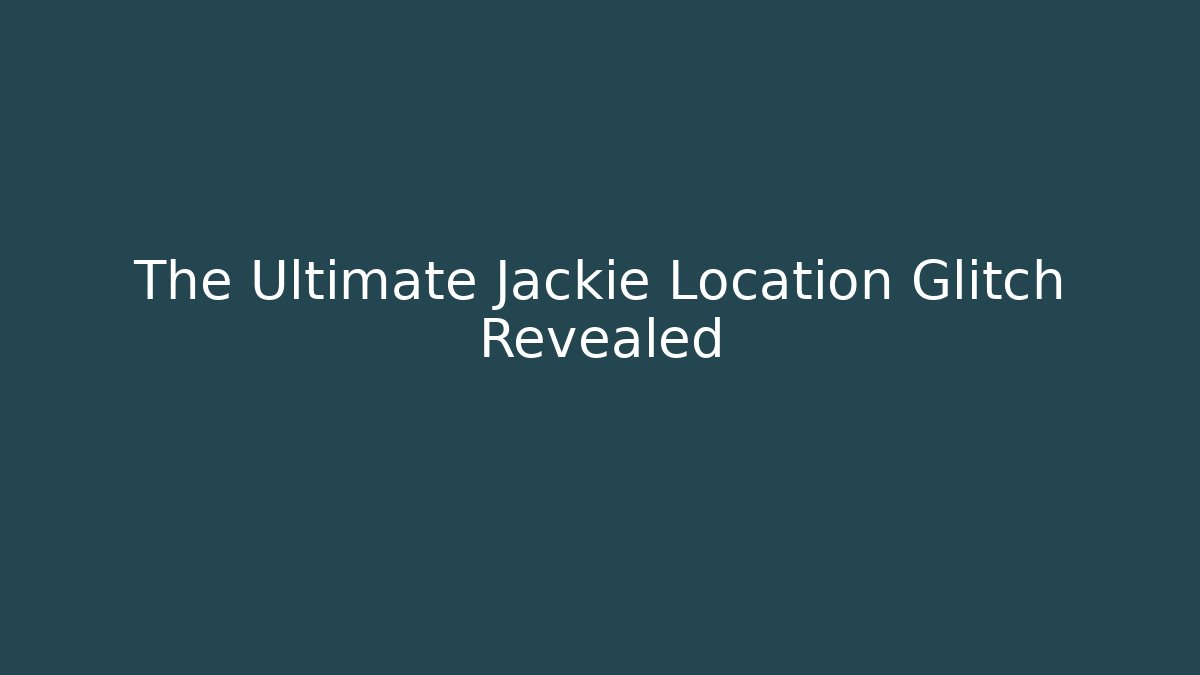 The Ultimate Jackie Location Glitch Revealed