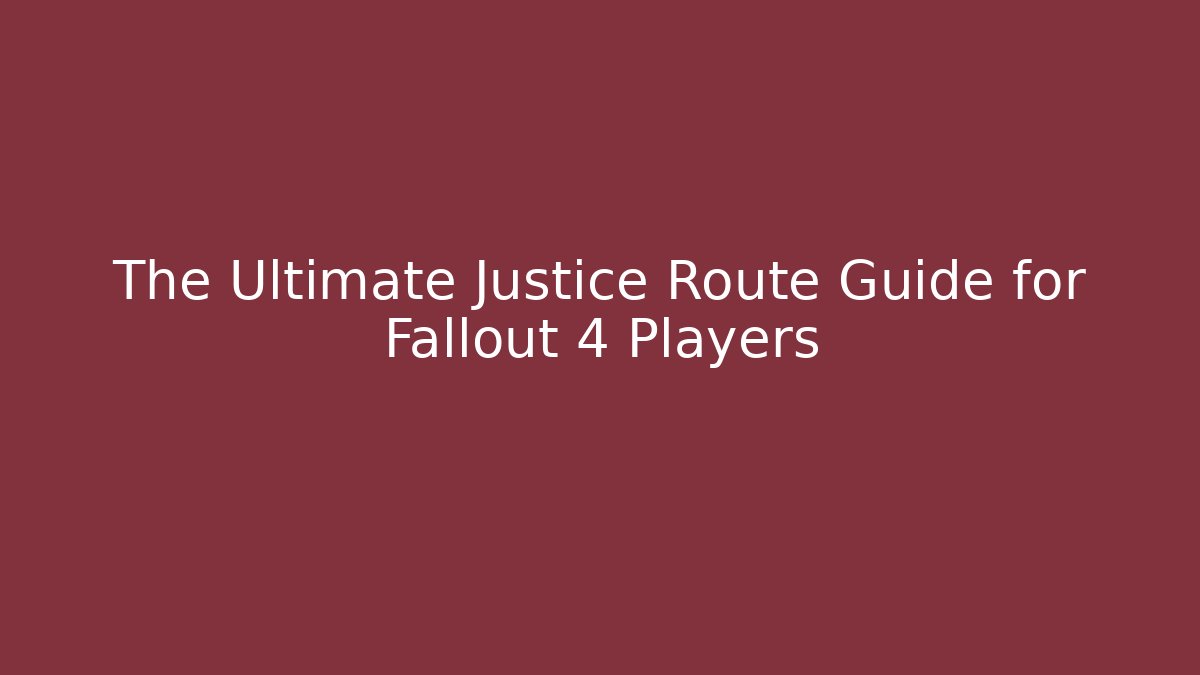 The Ultimate Justice Route Guide for Fallout 4 Players - Felix Cat Insurance