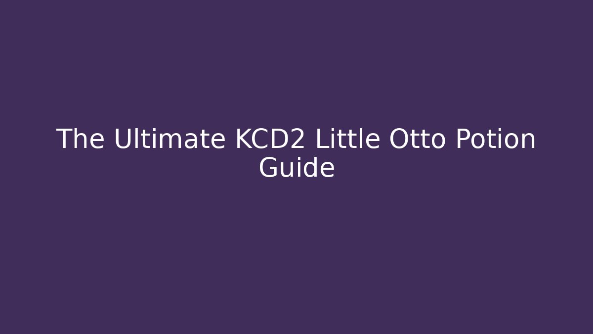 The Ultimate KCD2 Little Otto Potion Guide - Felix Cat Insurance