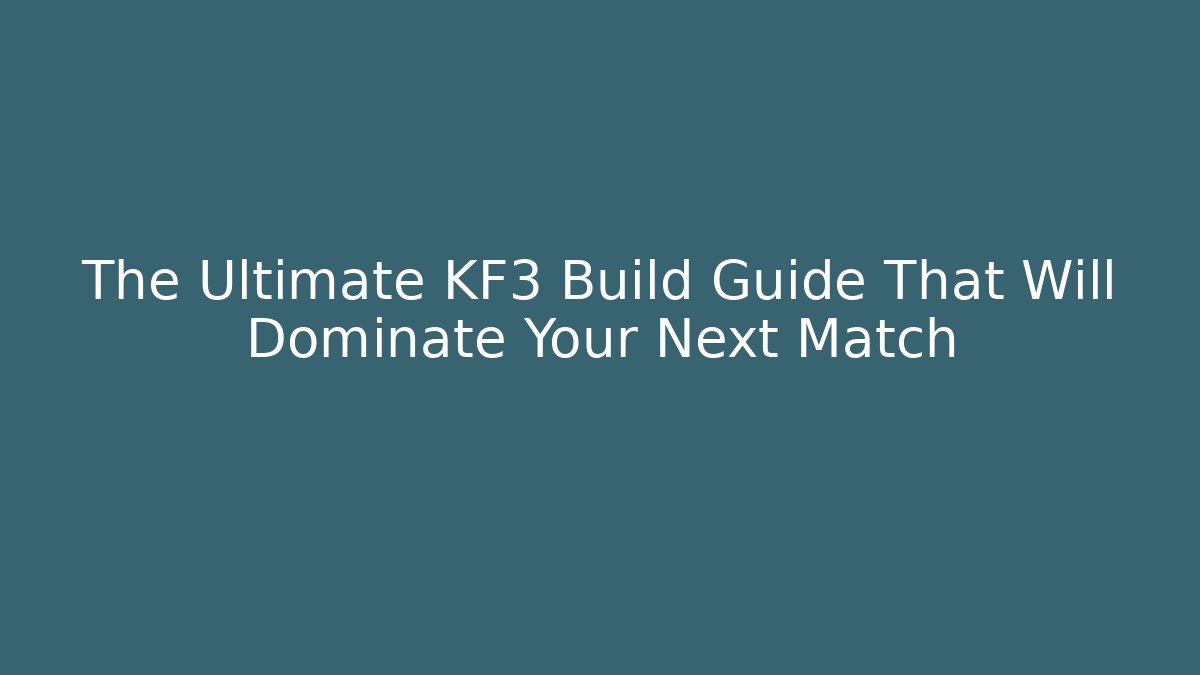 The Ultimate KF3 Build Guide That Will Dominate Your Next Match