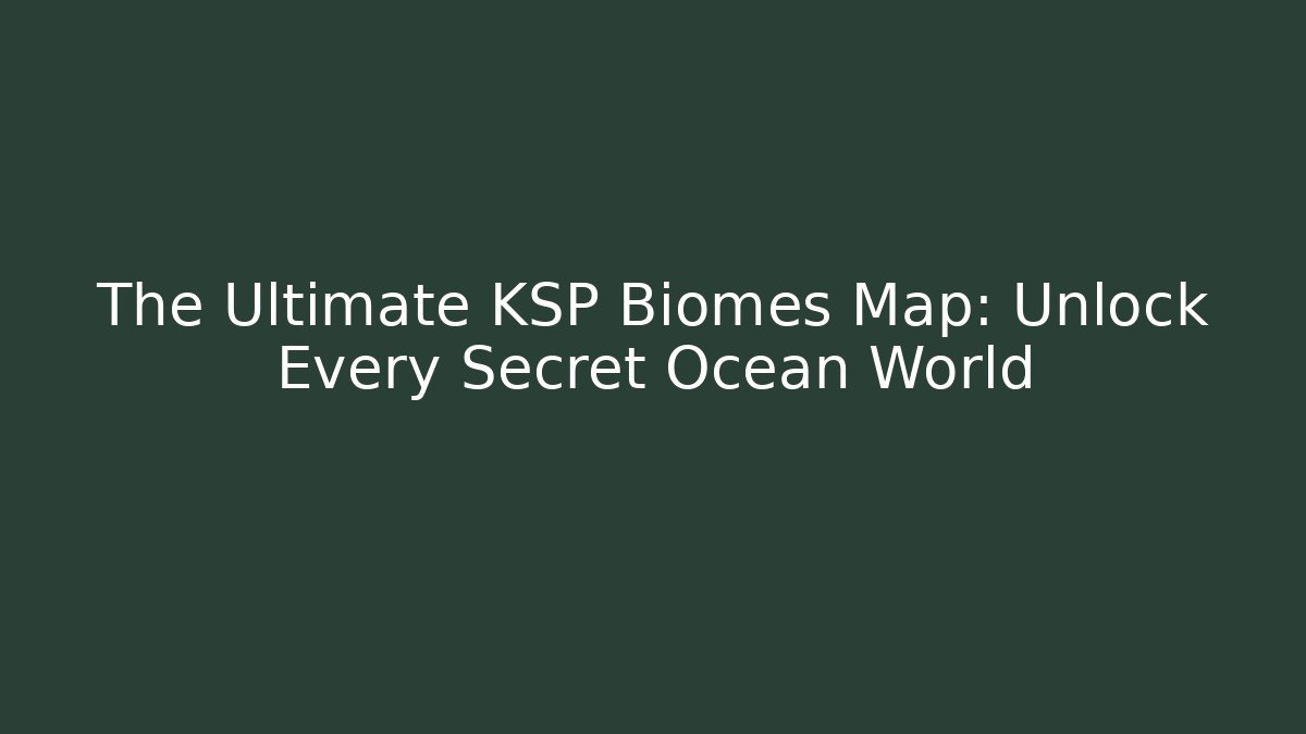 The Ultimate KSP Biomes Map: Unlock Every Secret Ocean World