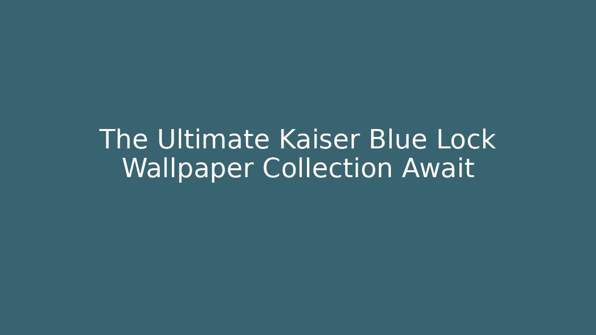 The Ultimate Kaiser Blue Lock Wallpaper Collection Await