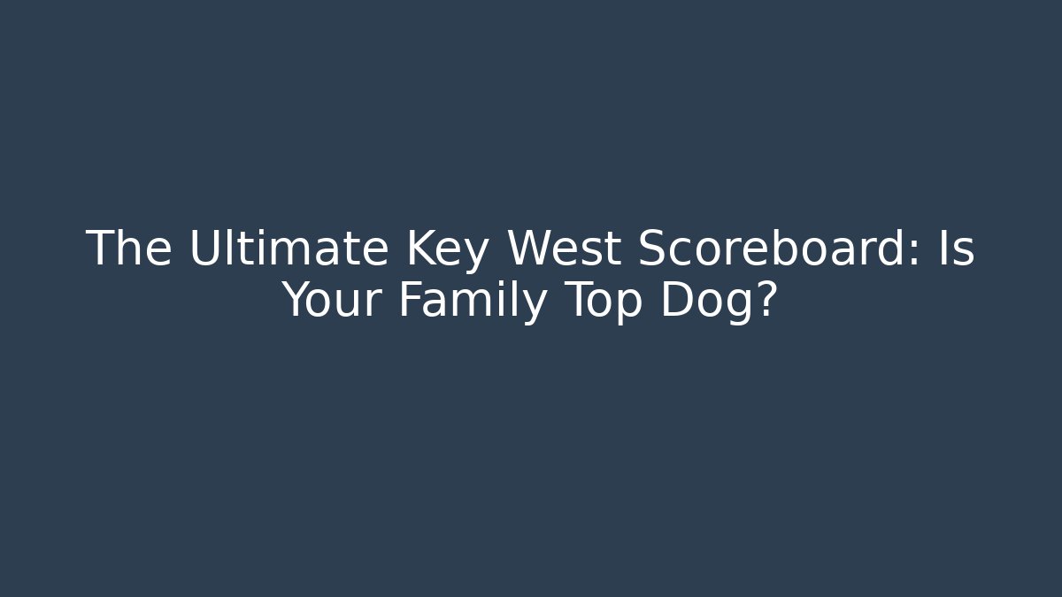 The Ultimate Key West Scoreboard: Is Your Family Top Dog?