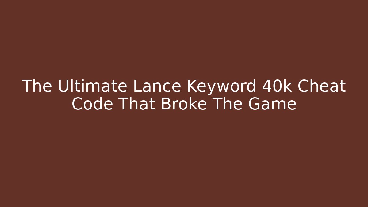 The Ultimate Lance Keyword 40k Cheat Code That Broke The Game