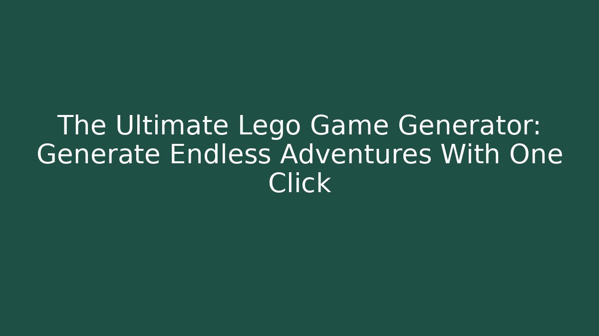 The Ultimate Lego Game Generator: Generate Endless Adventures With One Click