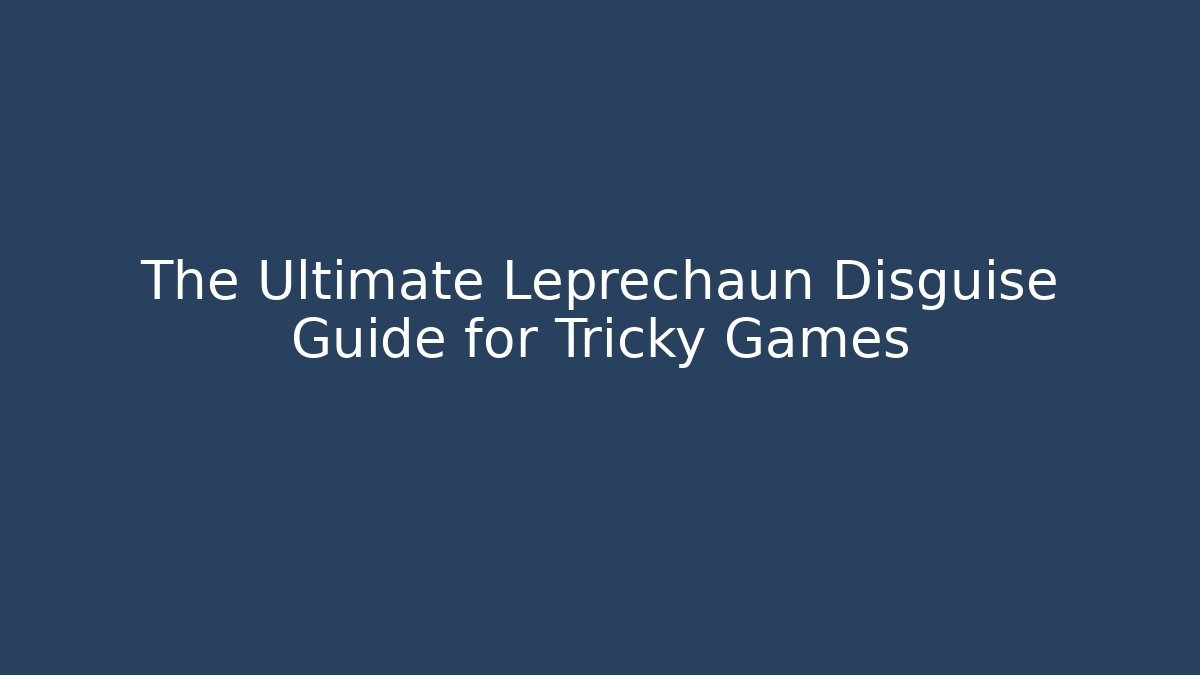 The Ultimate Leprechaun Disguise Guide for Tricky Games