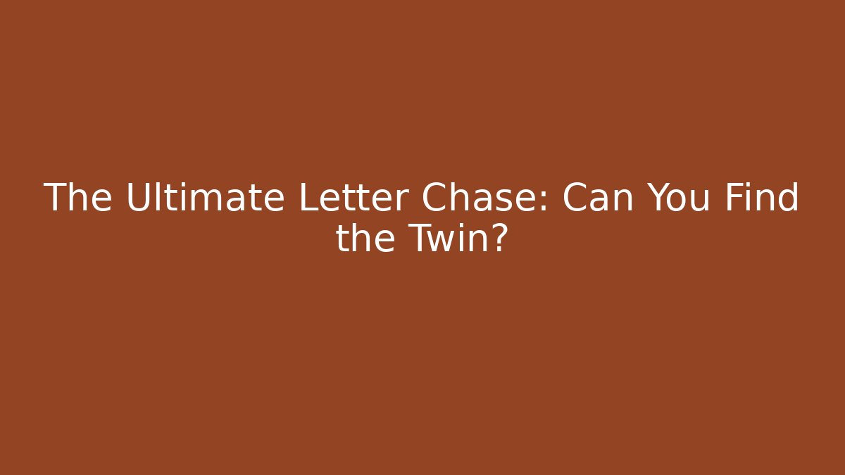 The Ultimate Letter Chase: Can You Find the Twin?