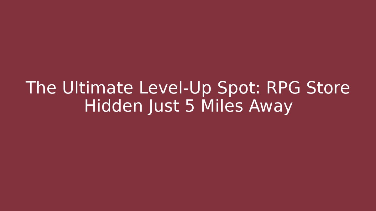 The Ultimate Level-Up Spot: RPG Store Hidden Just 5 Miles Away