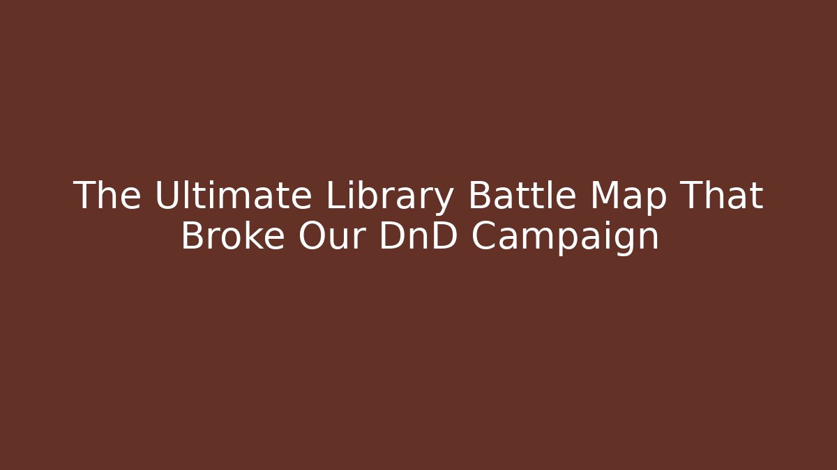 The Ultimate Library Battle Map That Broke Our DnD Campaign - Felix Cat Insurance