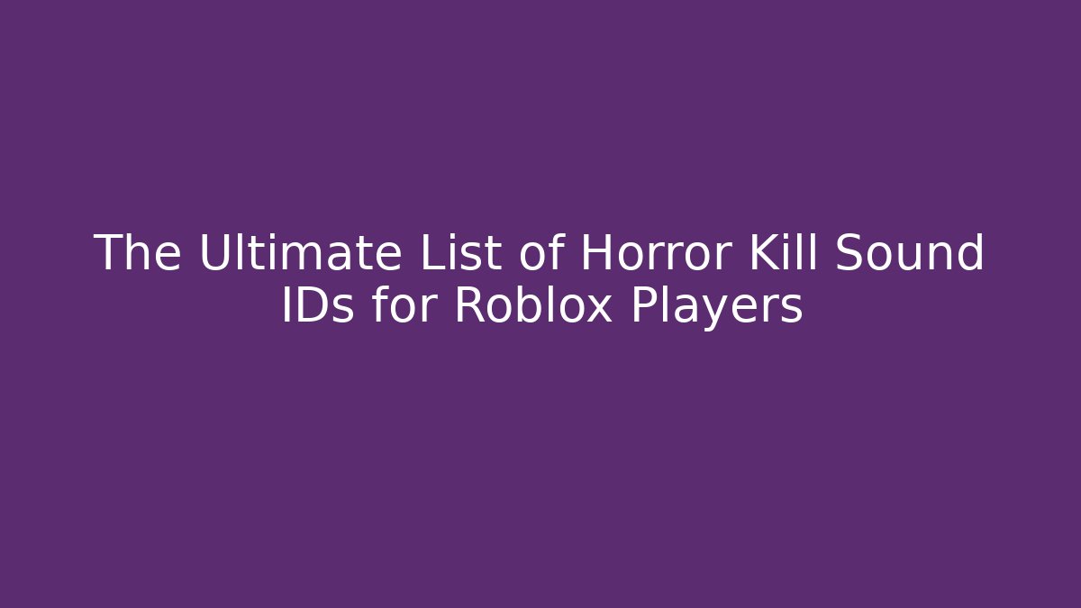 The Ultimate List of Horror Kill Sound IDs for Roblox Players