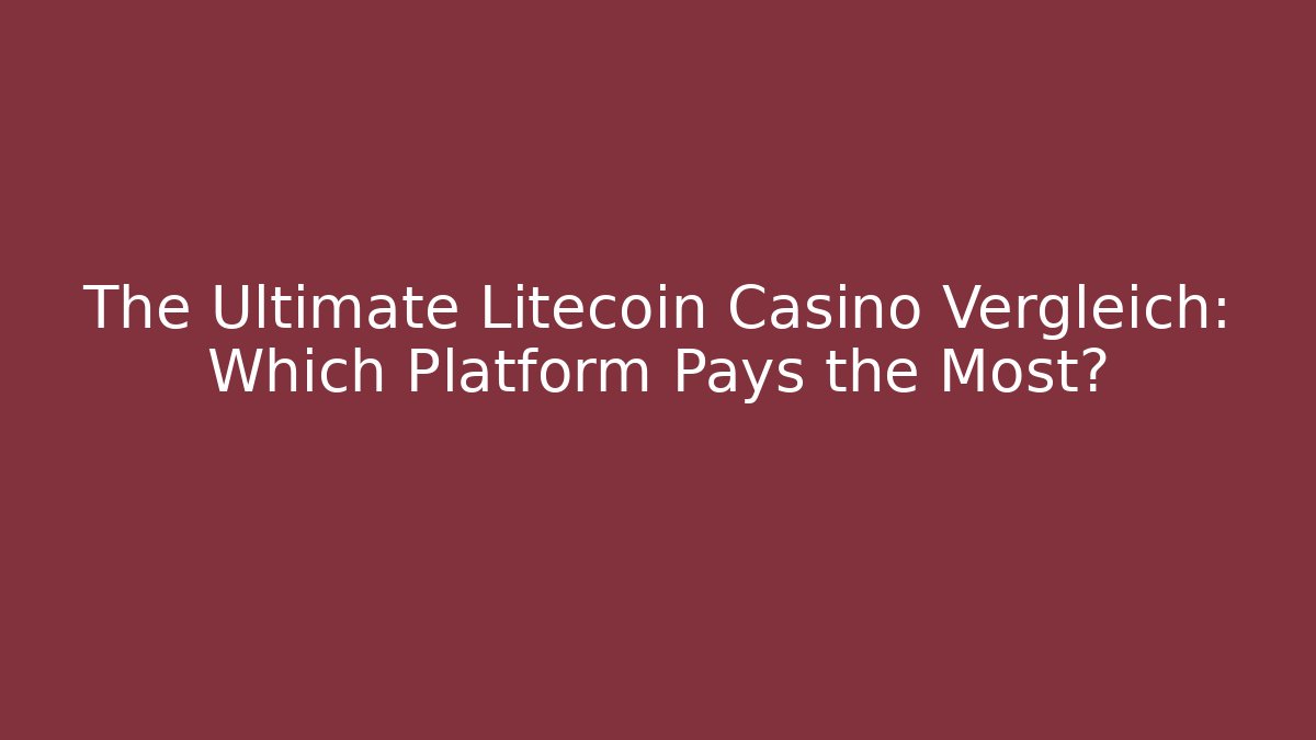 The Ultimate Litecoin Casino Vergleich: Which Platform Pays the Most? - Felix Cat Insurance