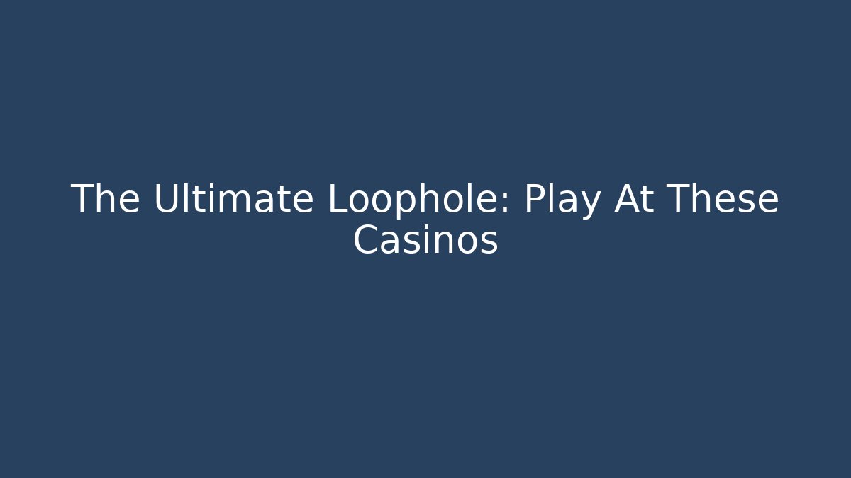 The Ultimate Loophole: Play At These Casinos - Felix Cat Insurance