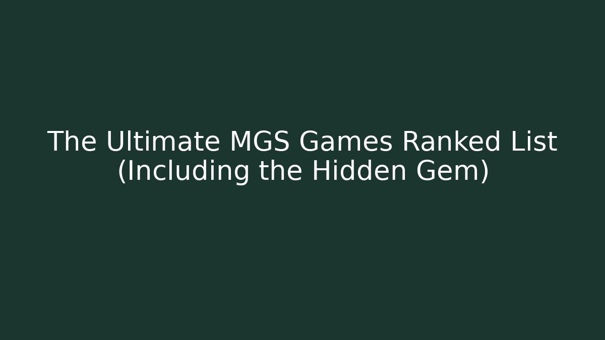 The Ultimate MGS Games Ranked List (Including the Hidden Gem)