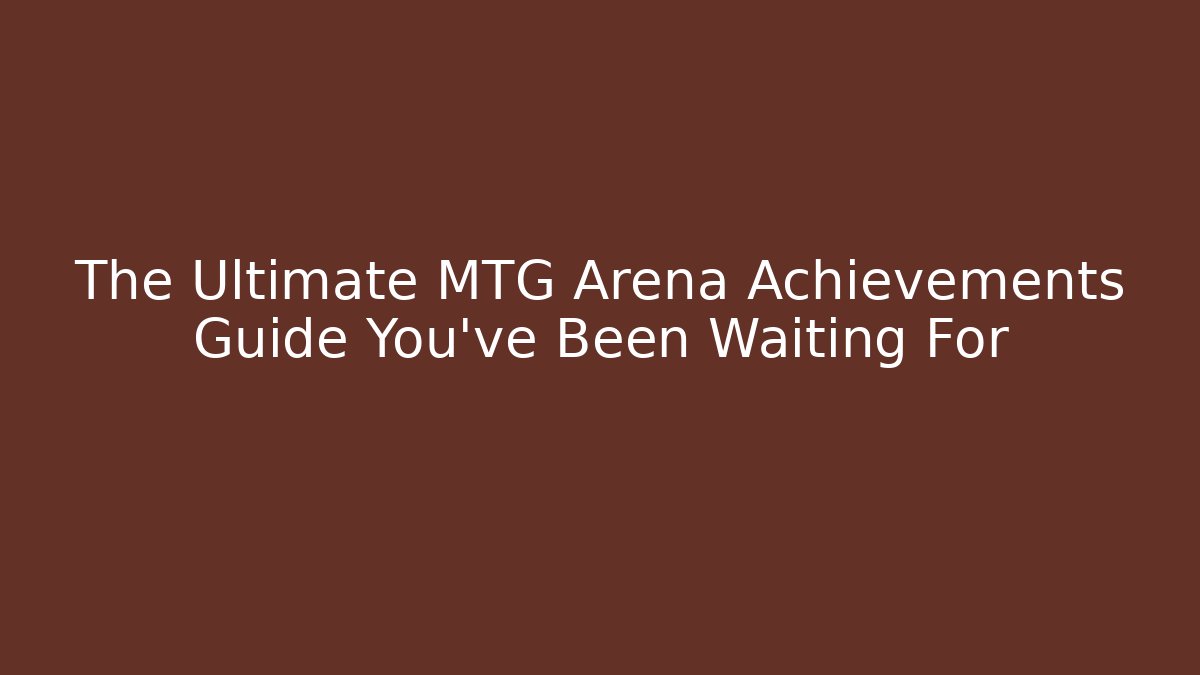 The Ultimate MTG Arena Achievements Guide You've Been Waiting For