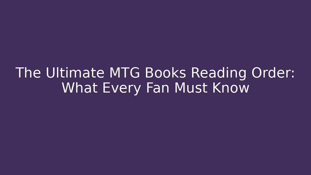 The Ultimate MTG Books Reading Order: What Every Fan Must Know