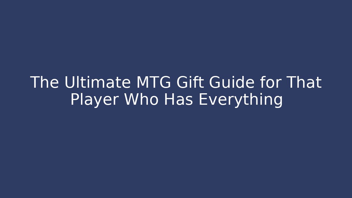 The Ultimate MTG Gift Guide for That Player Who Has Everything - Felix Cat Insurance