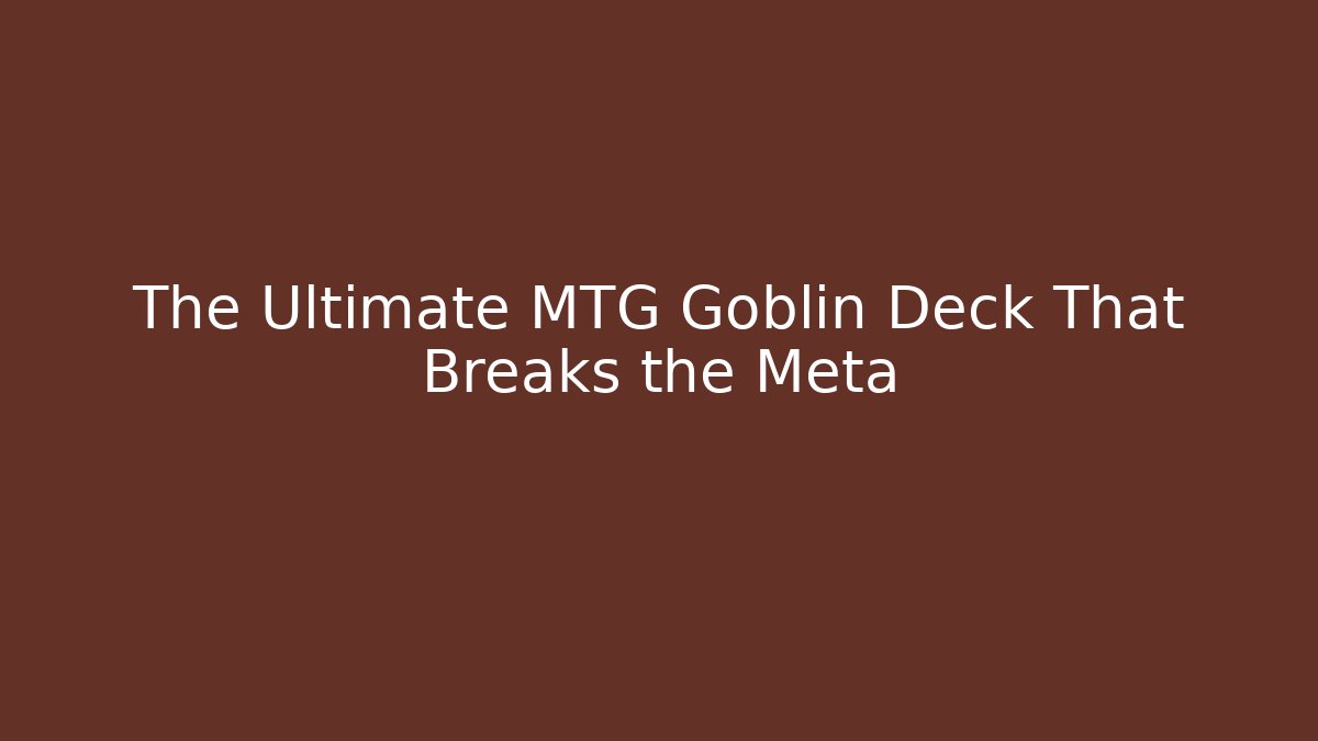 The Ultimate MTG Goblin Deck That Breaks the Meta