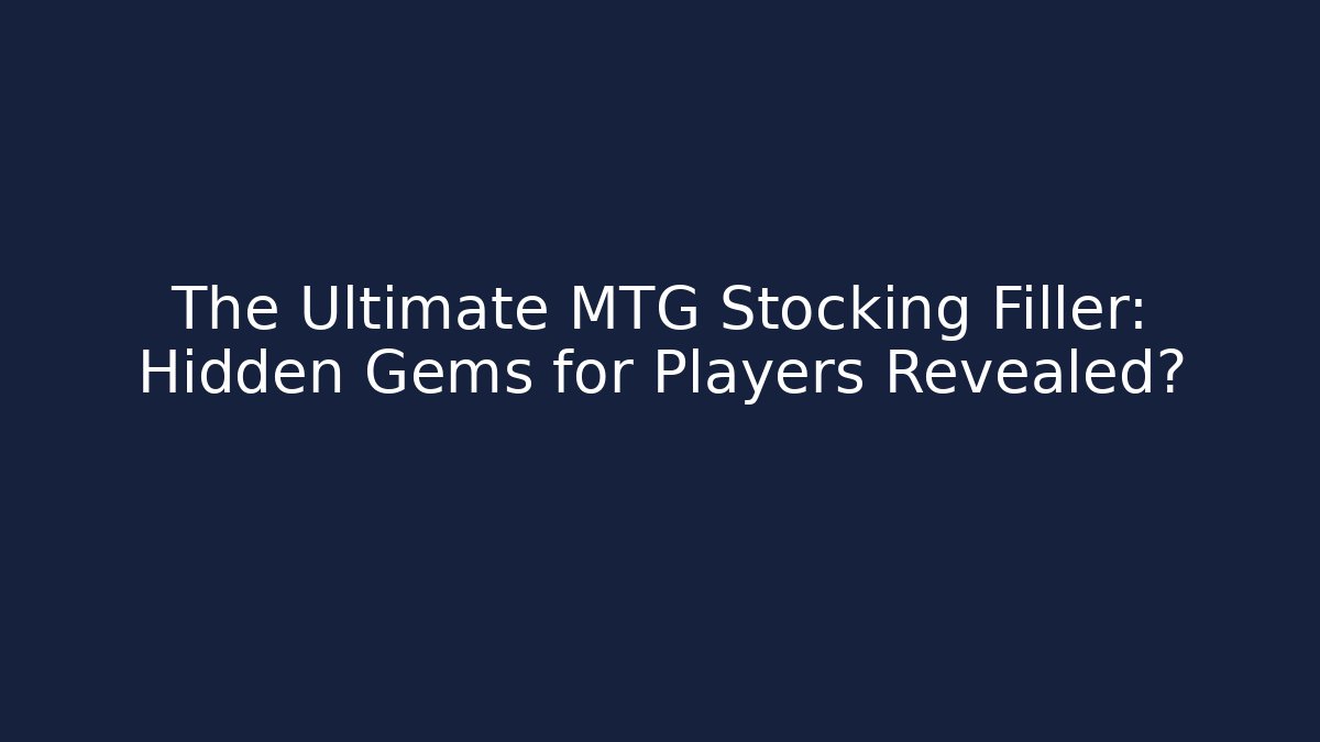 The Ultimate MTG Stocking Filler: Hidden Gems for Players Revealed?