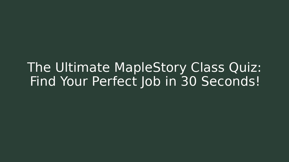 The Ultimate MapleStory Class Quiz: Find Your Perfect Job in 30 Seconds!