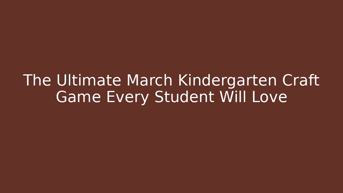 The Ultimate March Kindergarten Craft Game Every Student Will Love