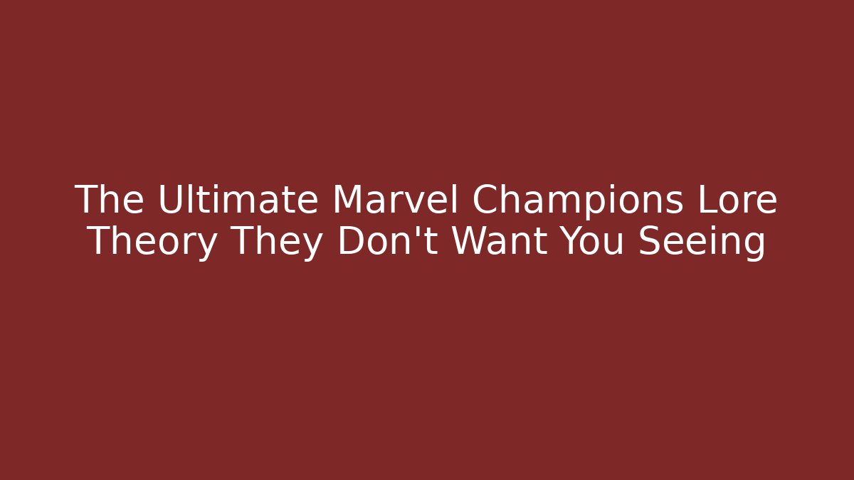 The Ultimate Marvel Champions Lore Theory They Don't Want You Seeing