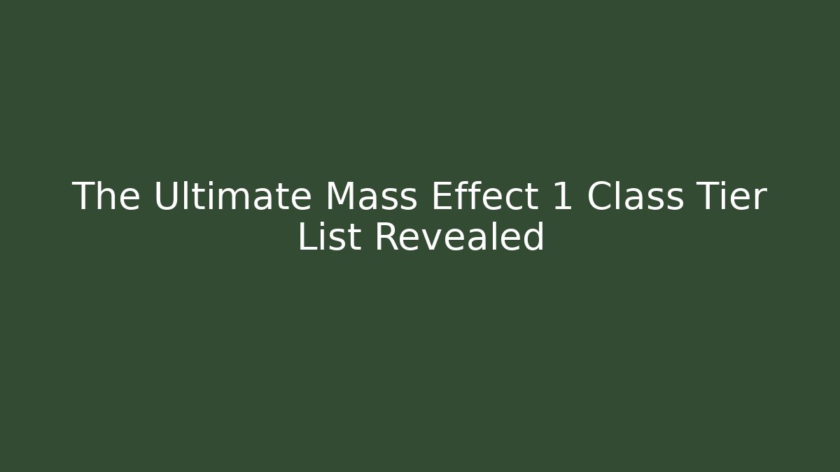 The Ultimate Mass Effect 1 Class Tier List Revealed - Felix Cat Insurance