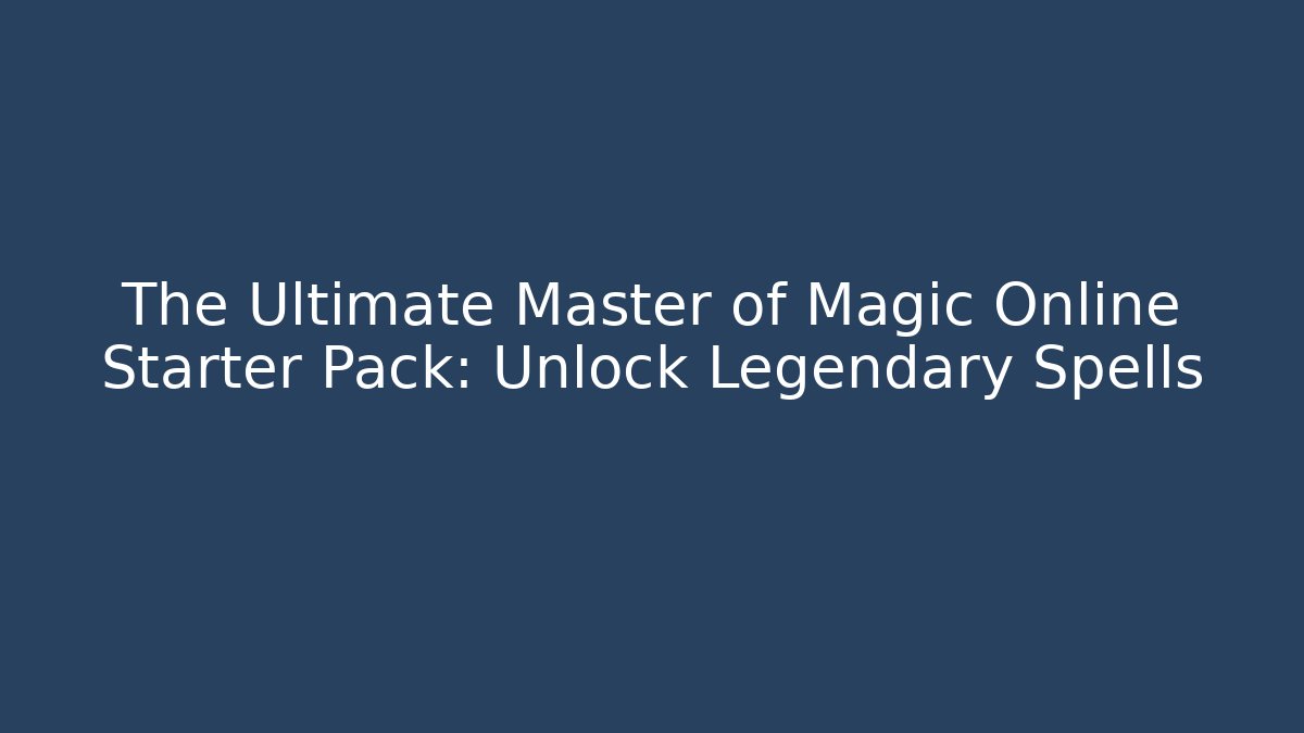 The Ultimate Master of Magic Online Starter Pack: Unlock Legendary Spells