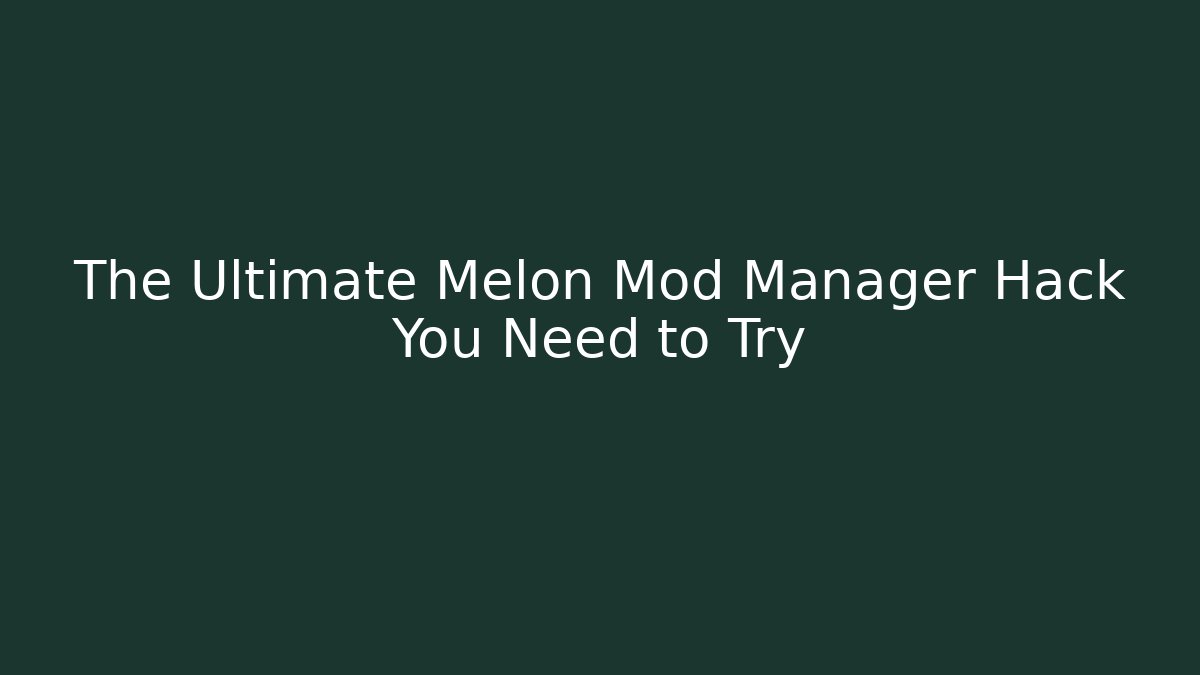 The Ultimate Melon Mod Manager Hack You Need to Try
