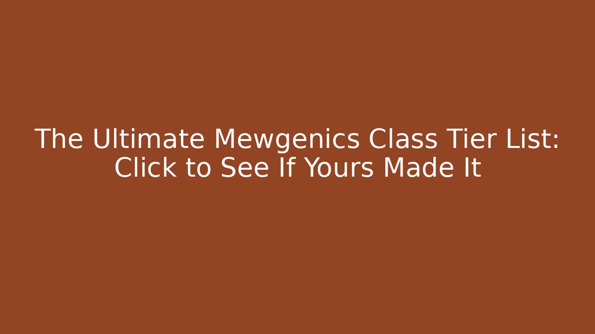 The Ultimate Mewgenics Class Tier List: Click to See If Yours Made It
