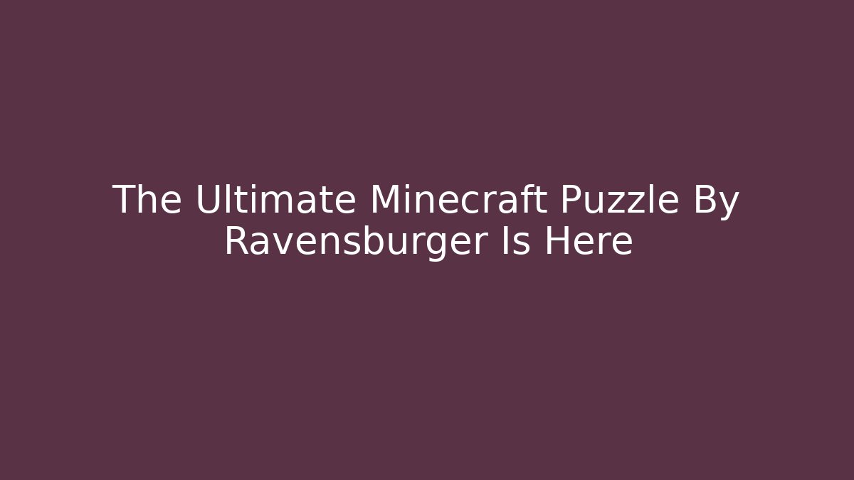 The Ultimate Minecraft Puzzle By Ravensburger Is Here