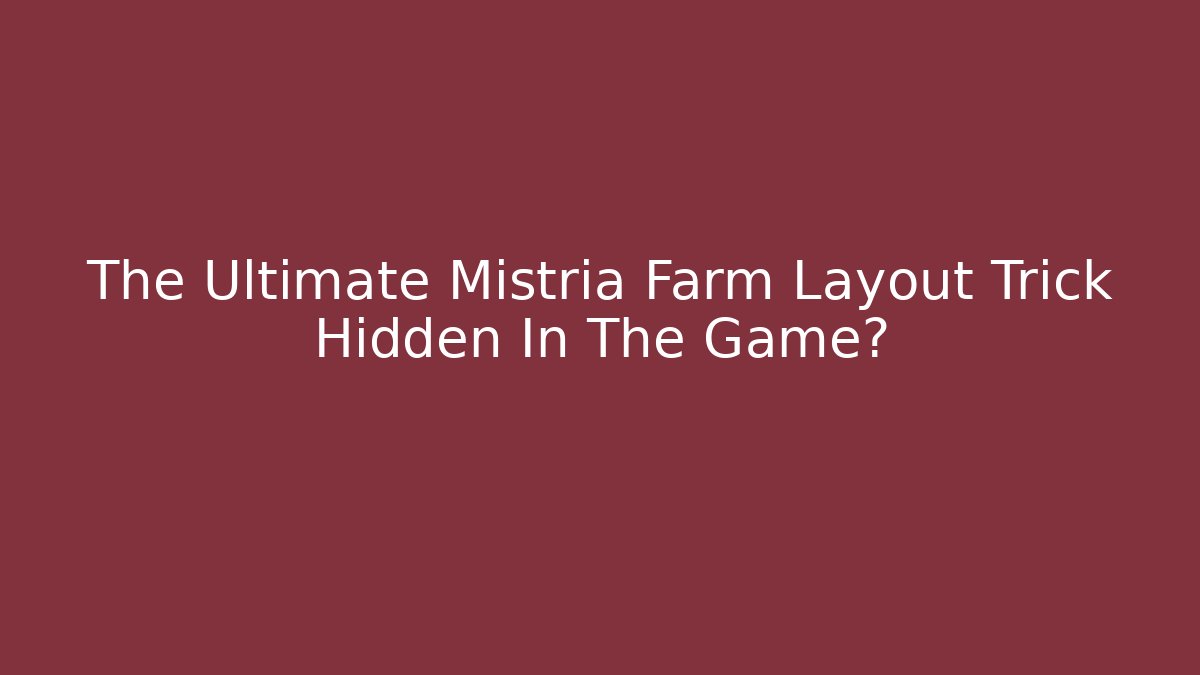 The Ultimate Mistria Farm Layout Trick Hidden In The Game?