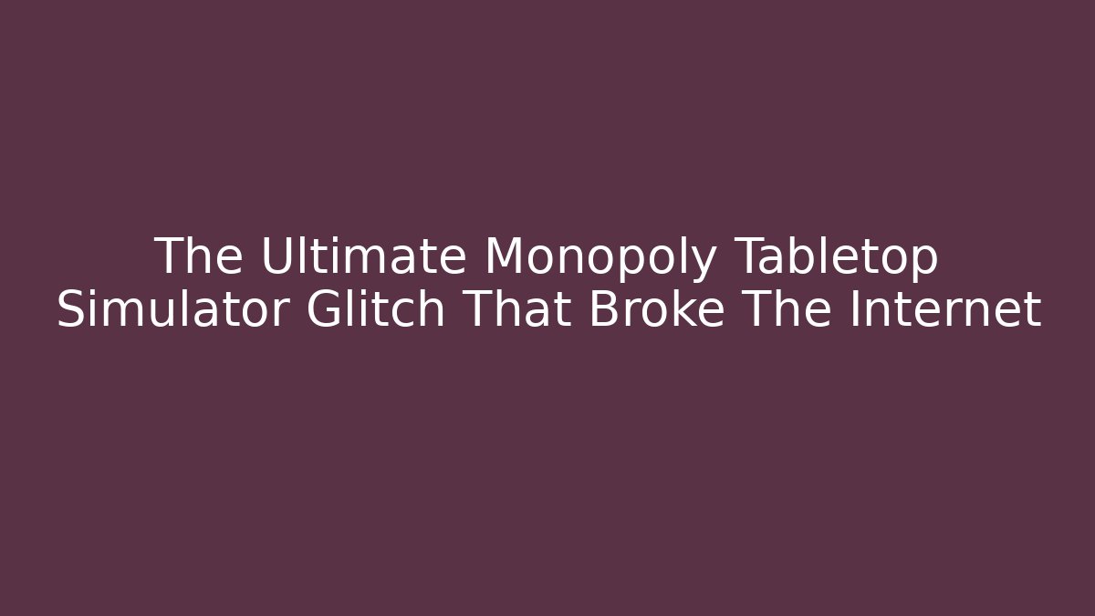 The Ultimate Monopoly Tabletop Simulator Glitch That Broke The Internet