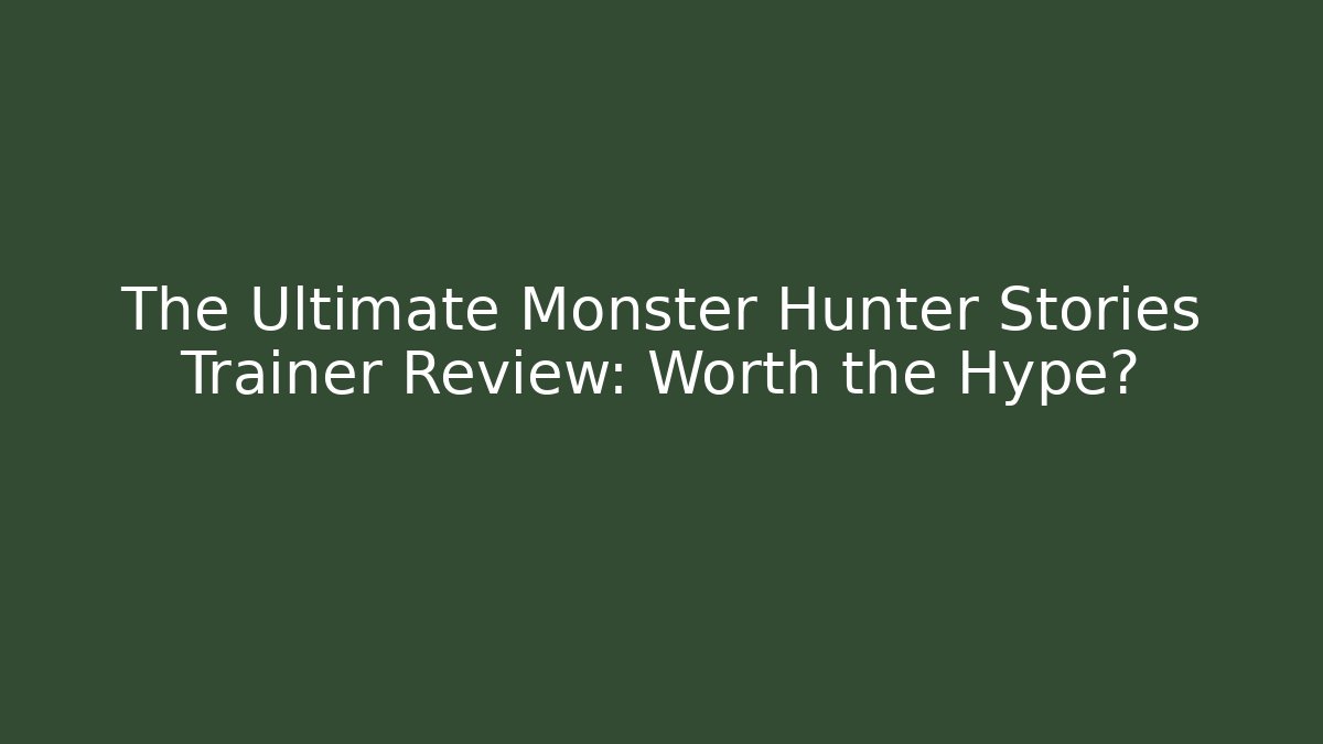 The Ultimate Monster Hunter Stories Trainer Review: Worth the Hype?