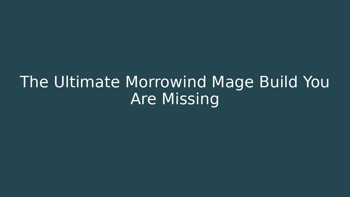 The Ultimate Morrowind Mage Build You Are Missing
