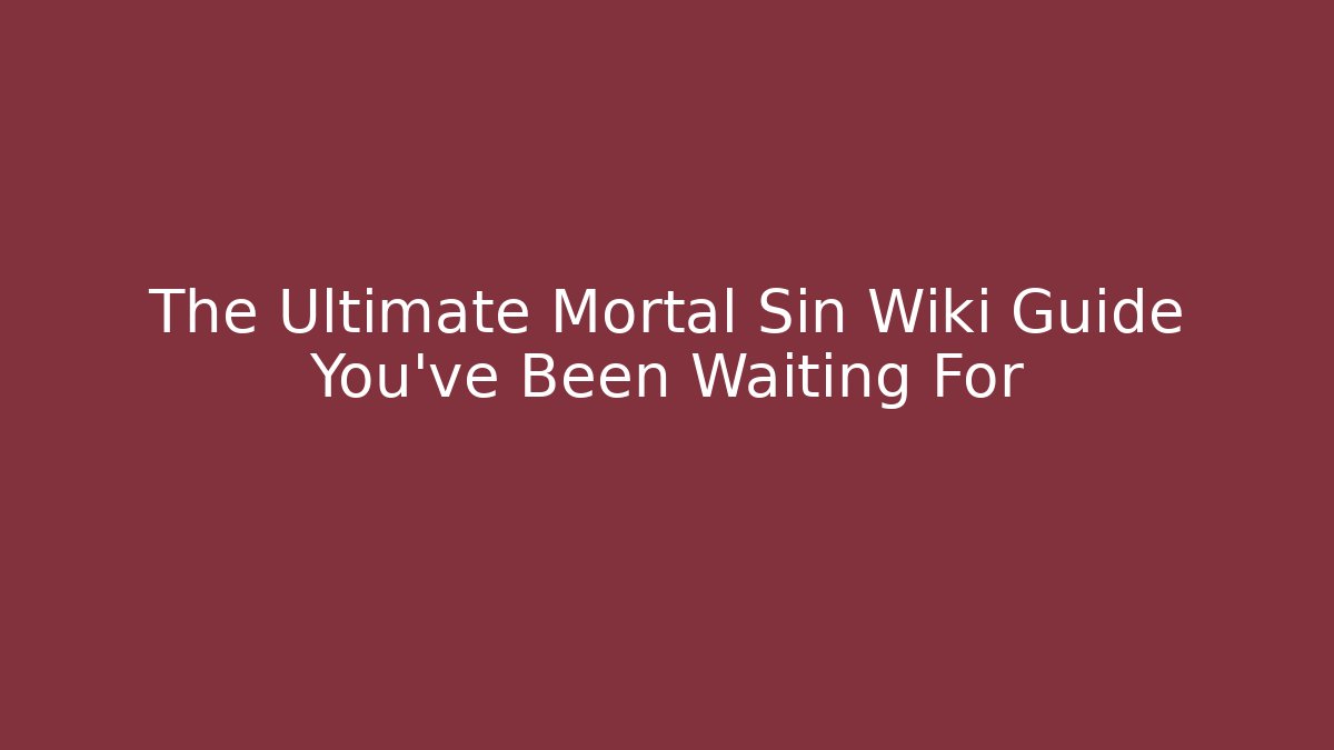 The Ultimate Mortal Sin Wiki Guide You've Been Waiting For