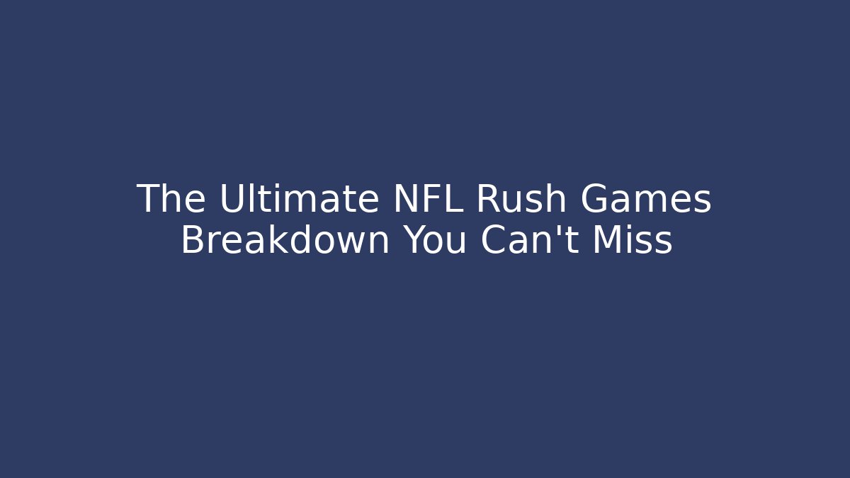The Ultimate NFL Rush Games Breakdown You Can't Miss
