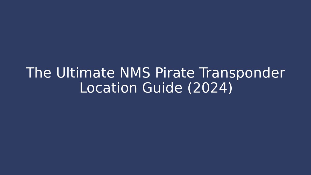 The Ultimate NMS Pirate Transponder Location Guide (2024)