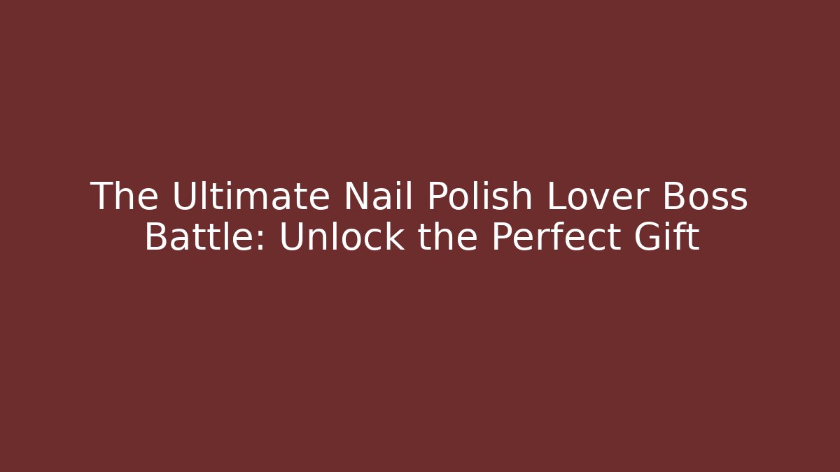 The Ultimate Nail Polish Lover Boss Battle: Unlock the Perfect Gift - Felix Cat Insurance