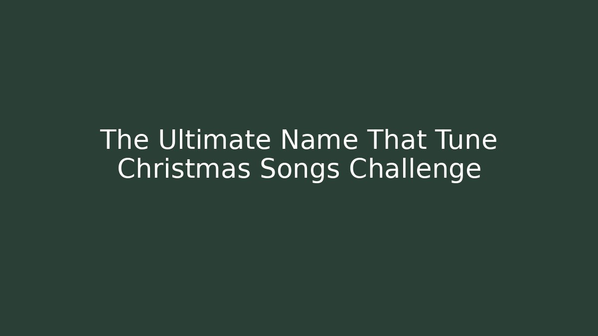 The Ultimate Name That Tune Christmas Songs Challenge