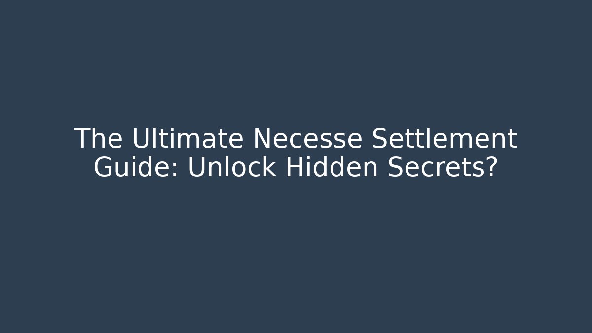 The Ultimate Necesse Settlement Guide: Unlock Hidden Secrets? - Felix Cat Insurance