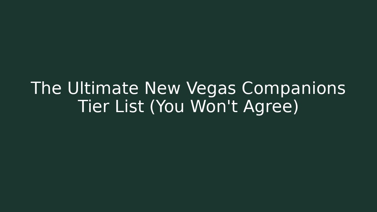 The Ultimate New Vegas Companions Tier List (You Won't Agree)