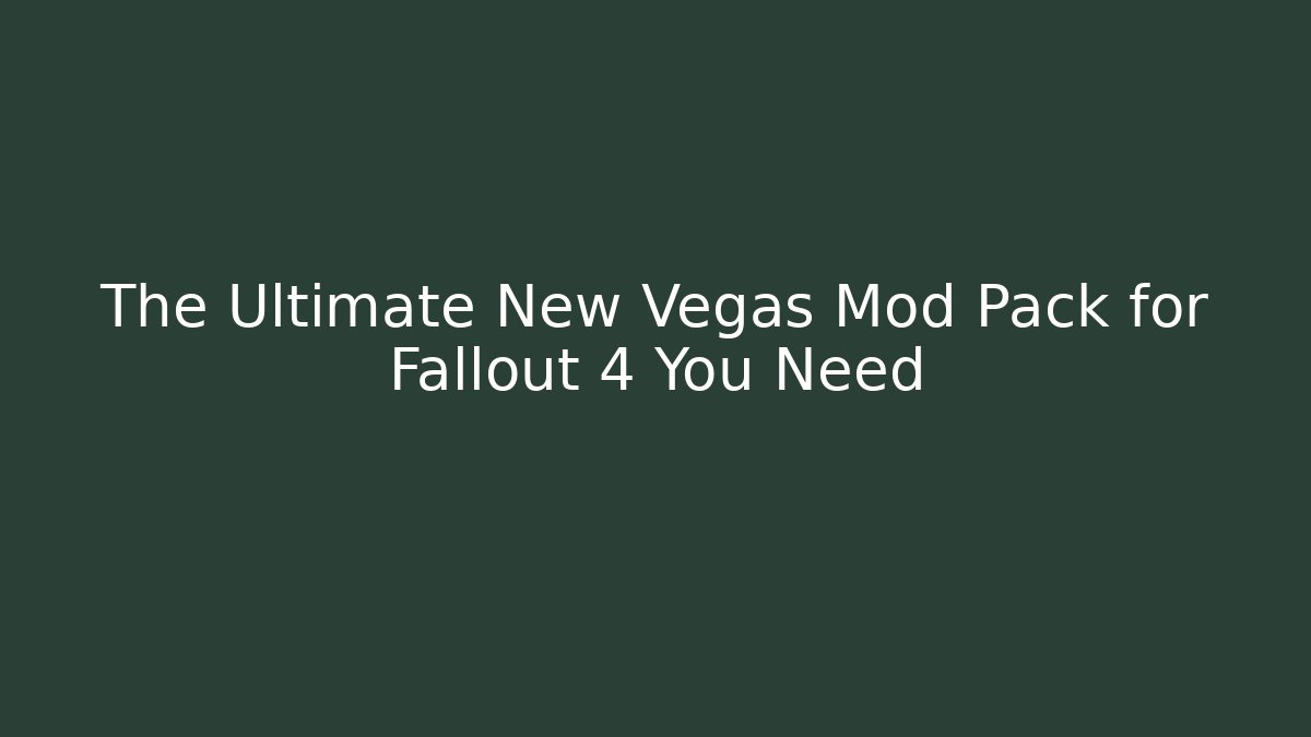 The Ultimate New Vegas Mod Pack for Fallout 4 You Need