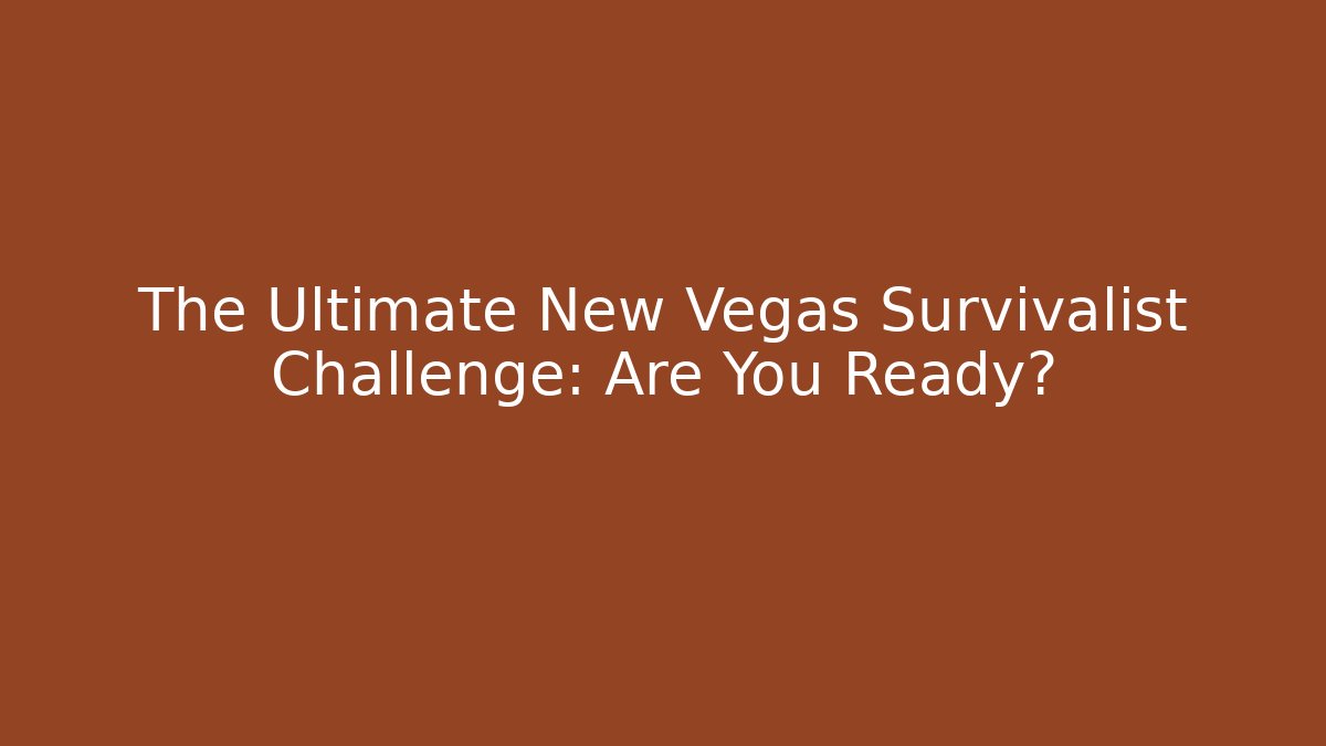 The Ultimate New Vegas Survivalist Challenge: Are You Ready?